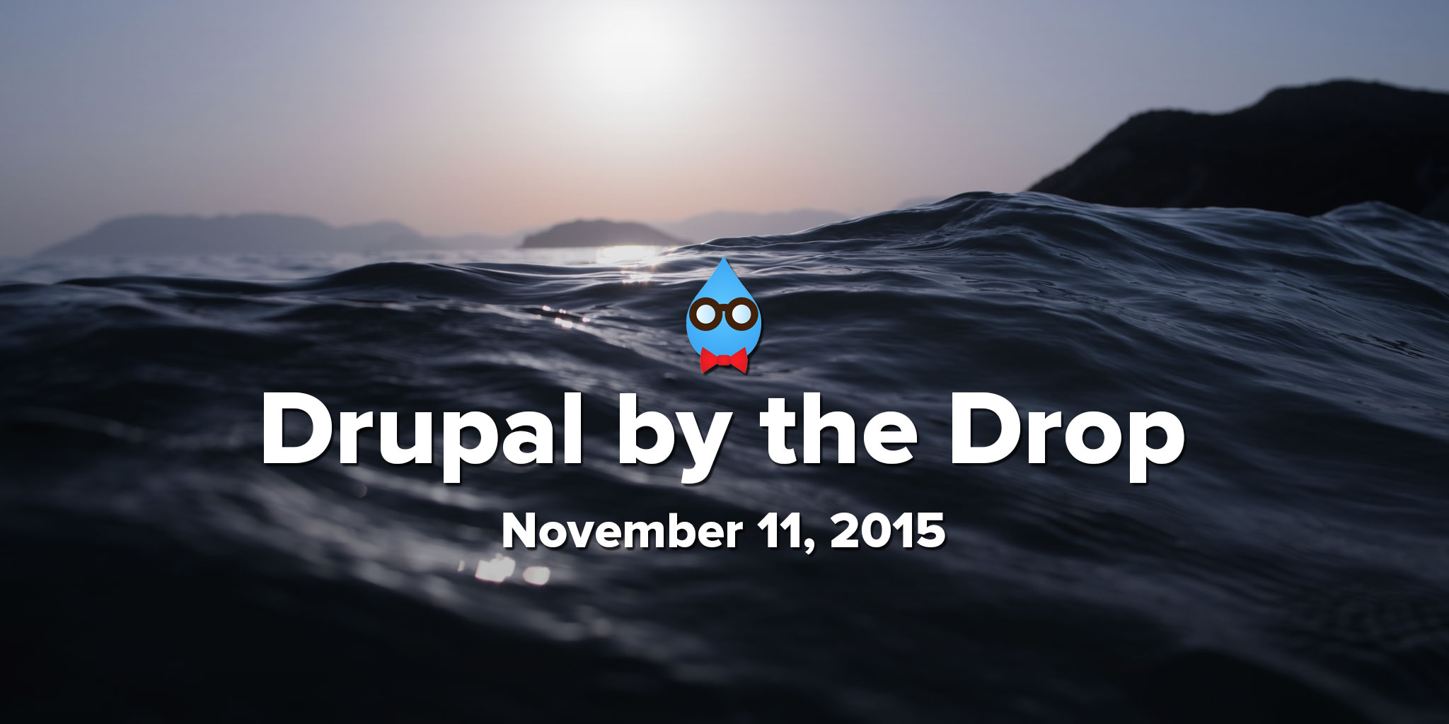 Drupal by the Drop: November 11, 2015